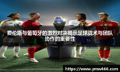 费伦斯与葡萄牙的激烈对决揭示足球战术与团队协作的重要性