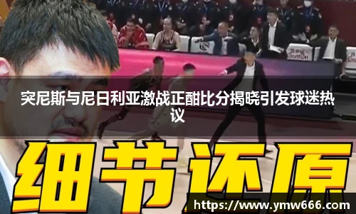 突尼斯与尼日利亚激战正酣比分揭晓引发球迷热议