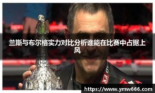 兰斯与布尔格实力对比分析谁能在比赛中占据上风